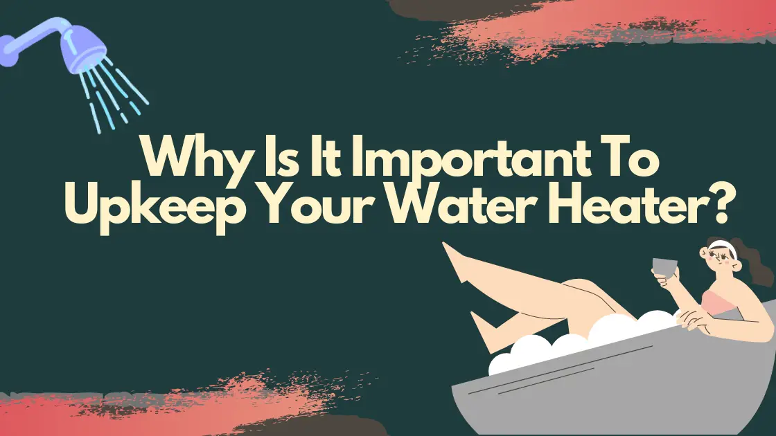 Why Is It Important To Upkeep Your Water Heater?