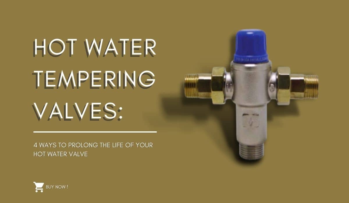 Hot Water Tempering Valves: 4 Ways to Prolong the Life of Your Hot Water Valve